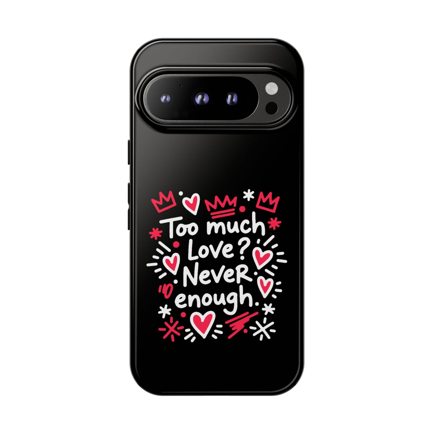 Too Much Love? Never Enough - Tough Phone Case