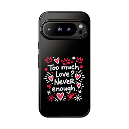 Too Much Love? Never Enough - Tough Phone Case