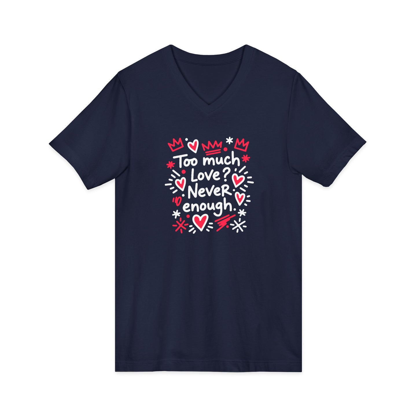 Too Much Love? Never Enough - V-Neck Tee