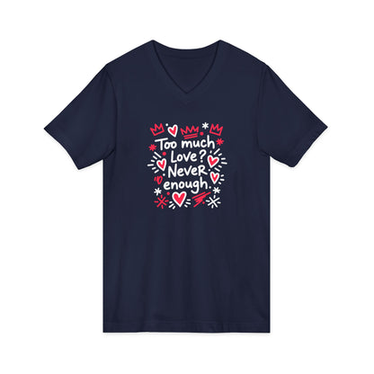 Too Much Love? Never Enough - V-Neck Tee