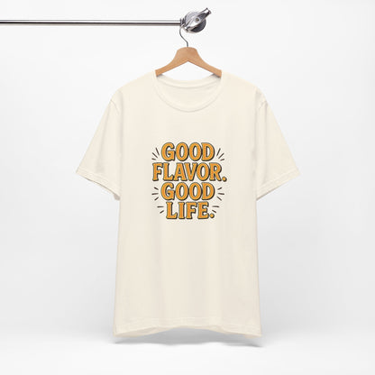 Good Flavor. Good Life. - T-Shirt