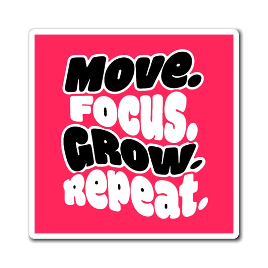Move. Focus. Grow. Repeat. - Magnet