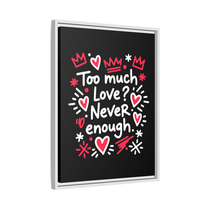 Too Much Love? Never Enough - Framed Canvas