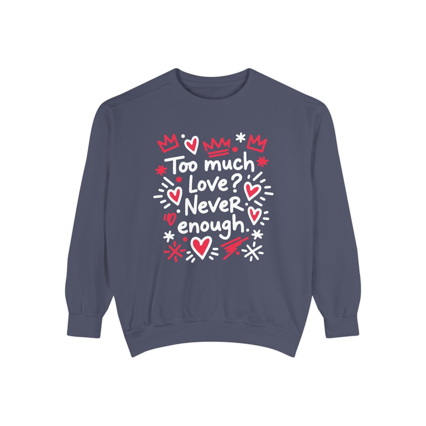 Too Much Love? Never Enough - Sweatshirt