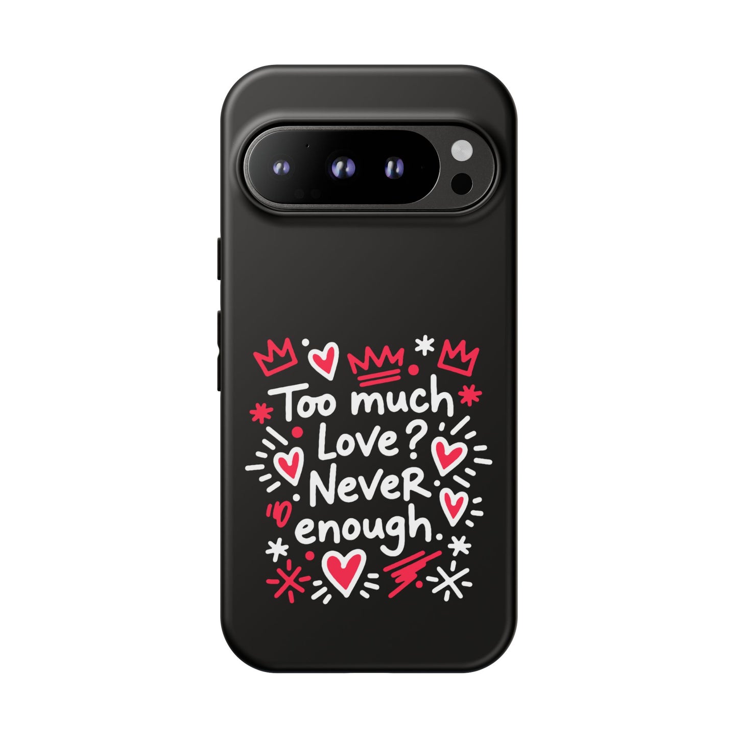 Too Much Love? Never Enough - Phone Case