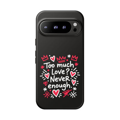 Too Much Love? Never Enough - Phone Case