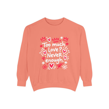 Too Much Love? Never Enough - Sweatshirt
