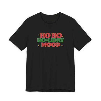 Holiday Mood Unisex T-Shirt, Christmas Tee, Festive Shirt, Gift for Her, Ho Ho Ho Shirt, Casual Wear, Holiday Apparel
