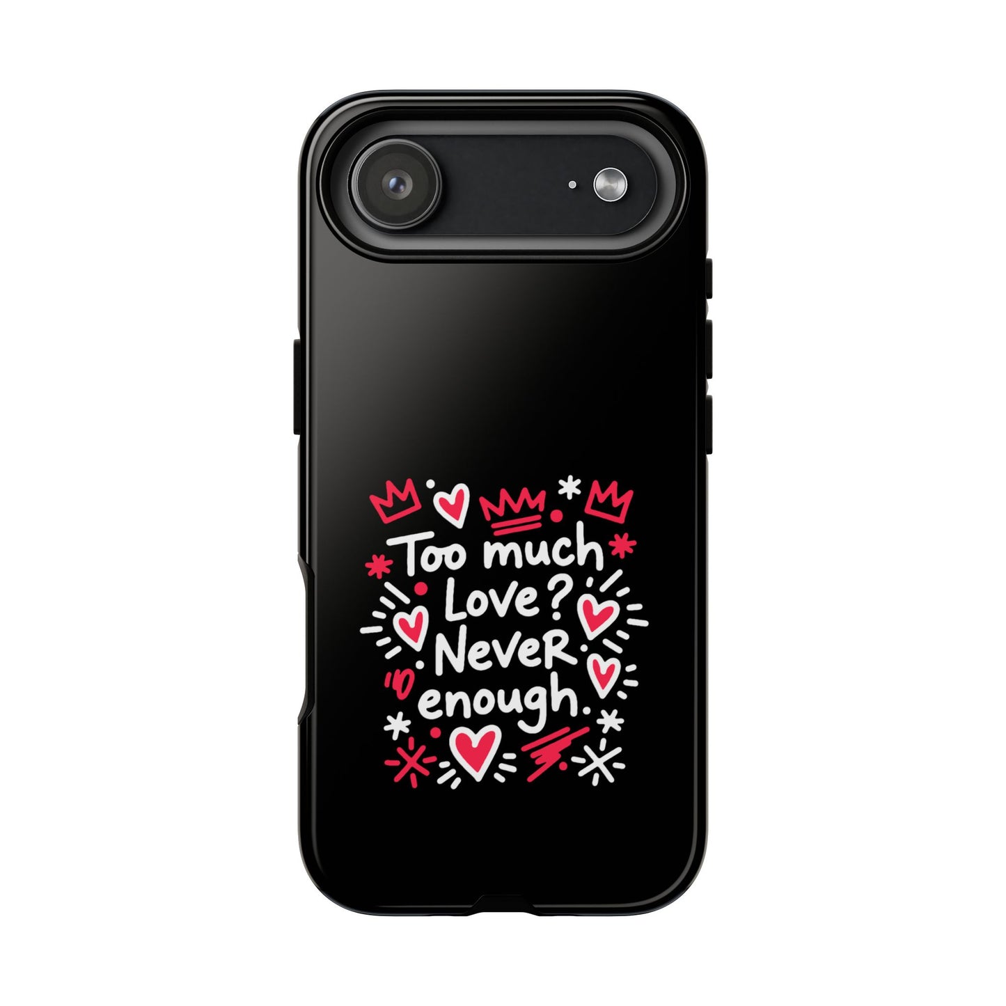 Too Much Love? Never Enough - Tough Phone Case