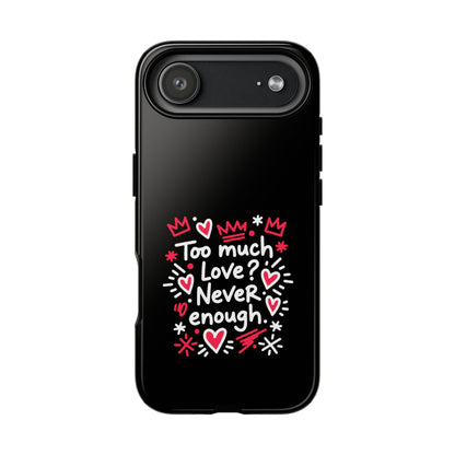 Too Much Love? Never Enough - Tough Phone Case