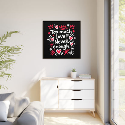 Too Much Love? Never Enough - Framed Canvas