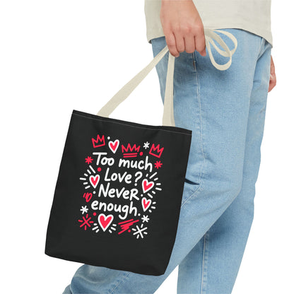 Too Much Love? Never Enough - Tote Bag