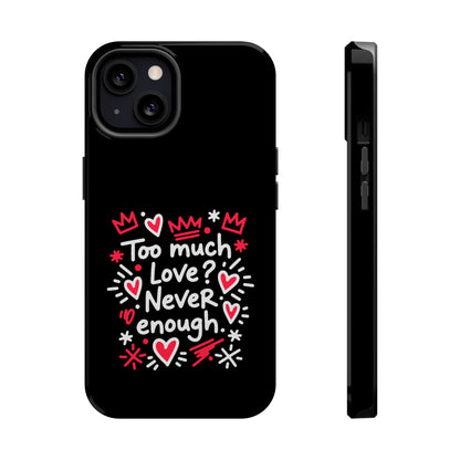 Too Much Love? Never Enough - Magnetic Phone Case