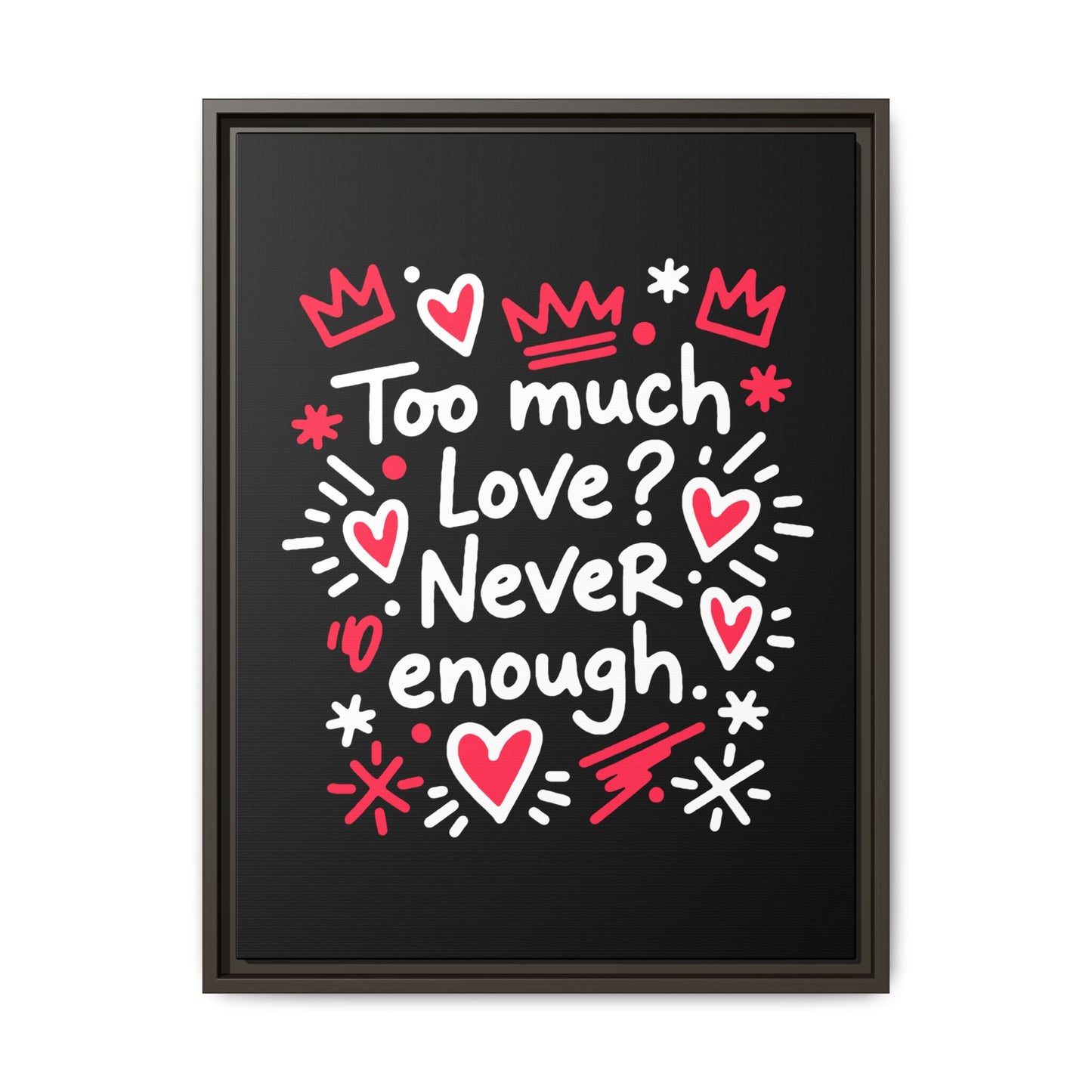 Too Much Love? Never Enough - Framed Canvas
