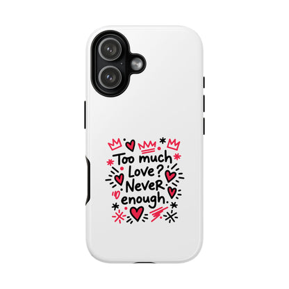 Too Much Love? Never Enough - Tough Phone Case
