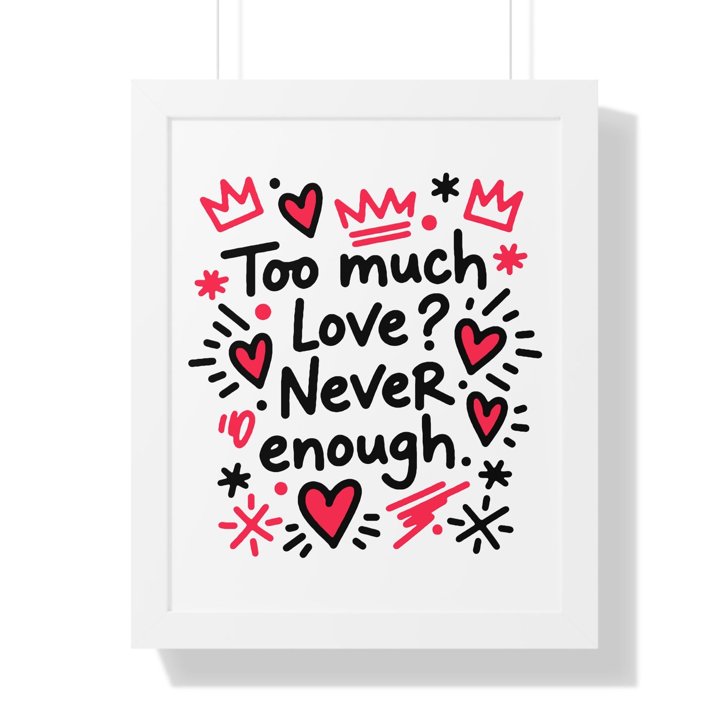 Too Much Love? Never Enough - Framed Poster