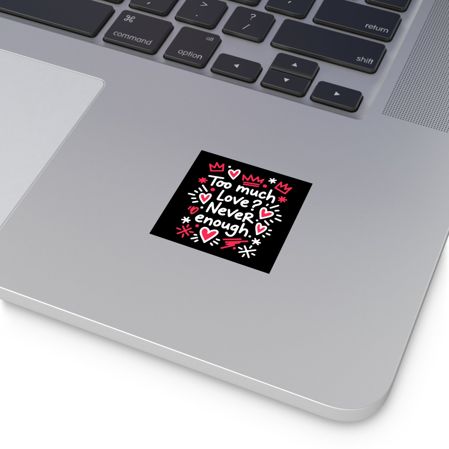 Too Much Love? Never Enough - Sticker