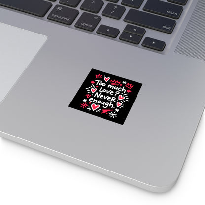 Too Much Love? Never Enough - Sticker