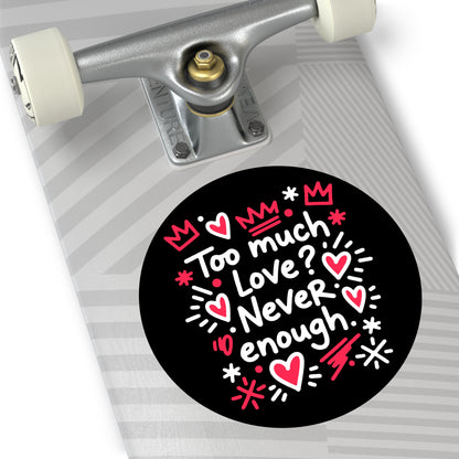 Too Much Love? Never Enough - Sticker