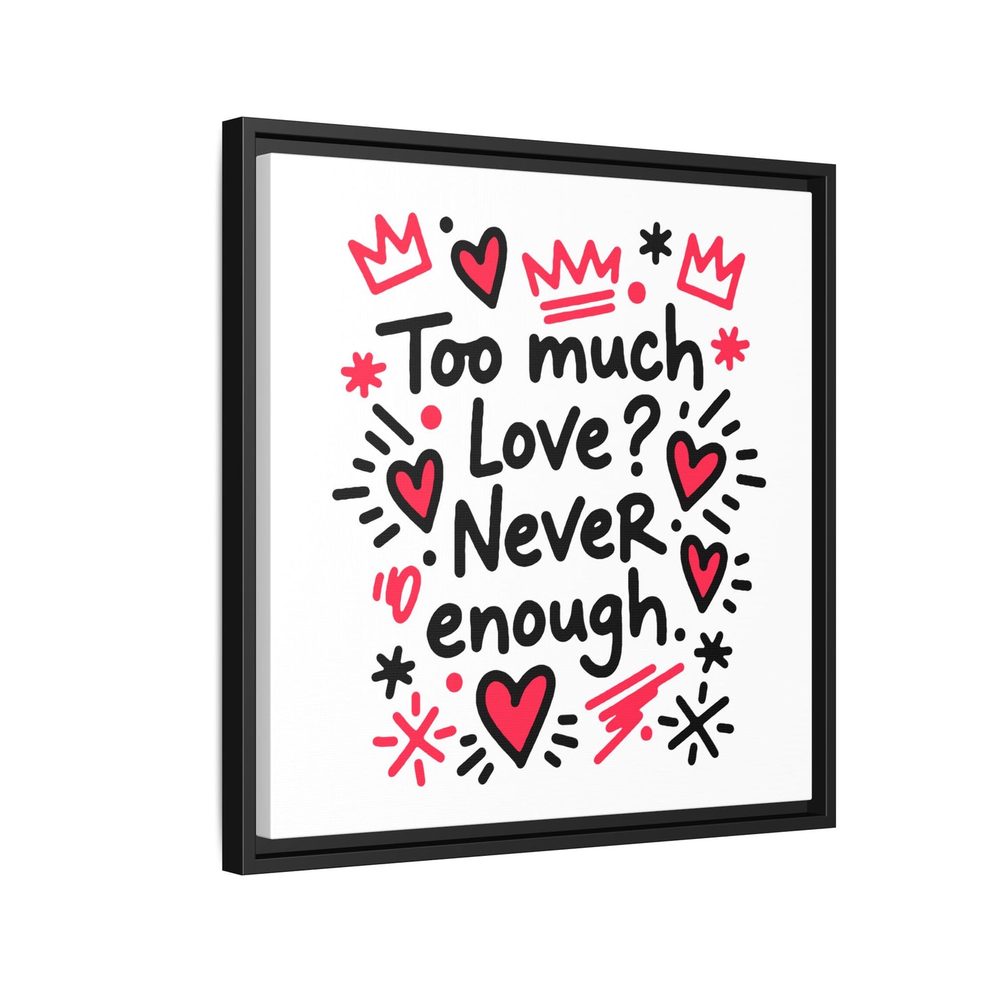 Too Much Love? Never Enough - Framed Canvas