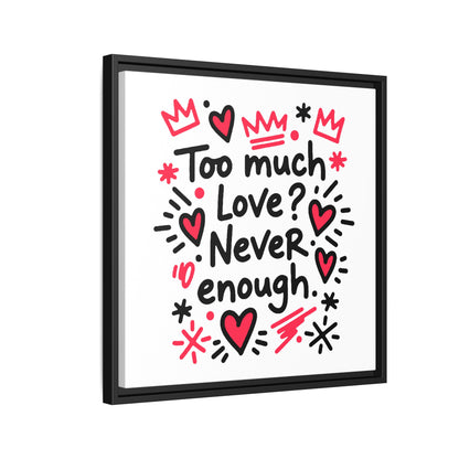 Too Much Love? Never Enough - Framed Canvas