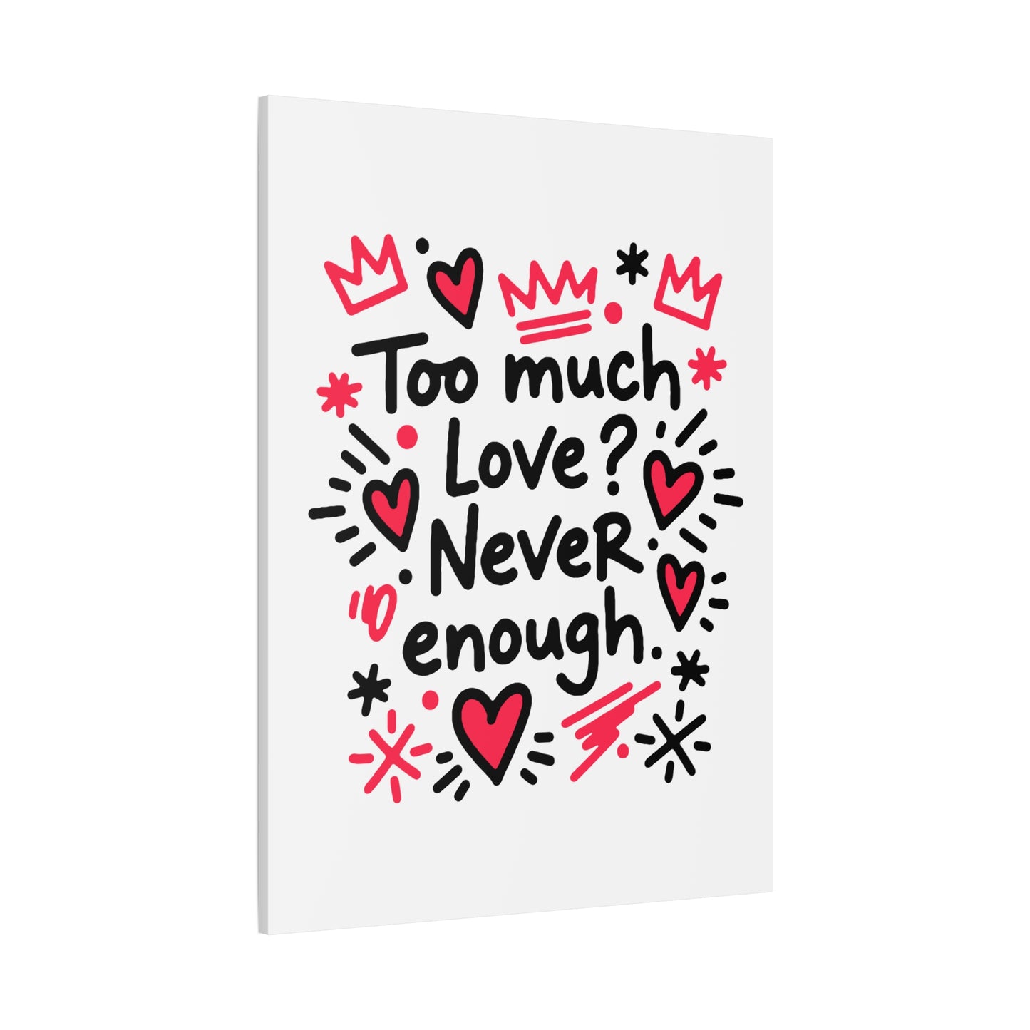 Too Much Love? Never Enough - Stretched Canvas
