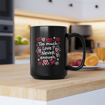 Too Much Love? Never Enough - Black Mug