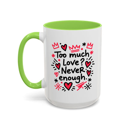 Too Much Love? Never Enough - Colorful Mug