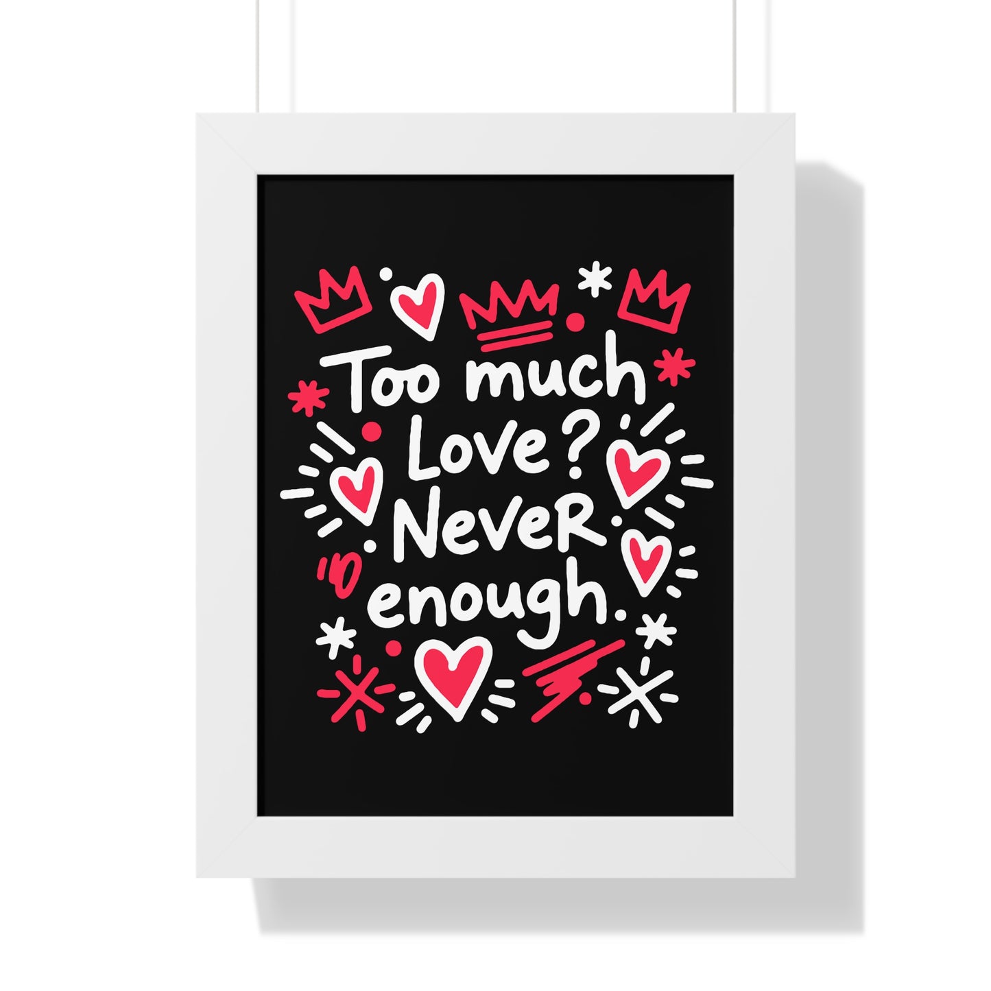 Too Much Love? Never Enough - Framed Poster