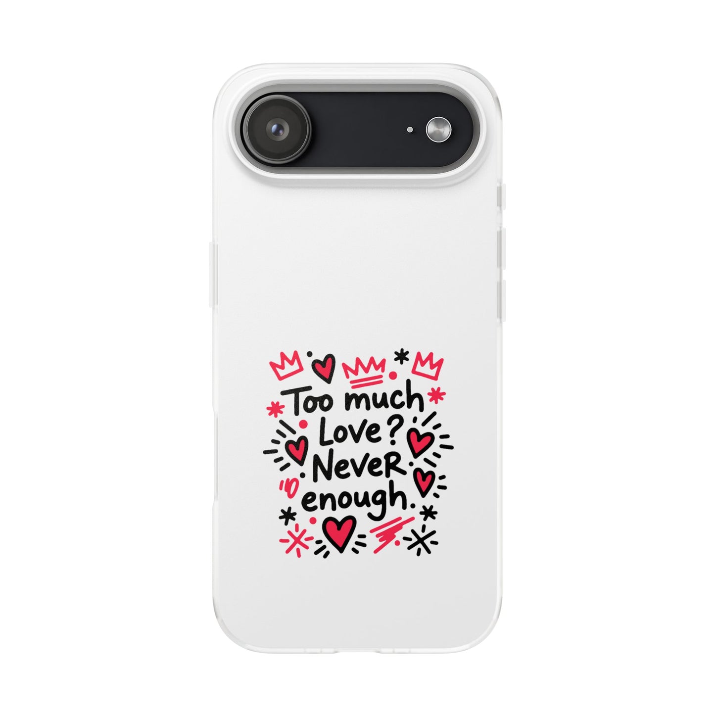 Too Much Love? Never Enough - Flexi Phone Case