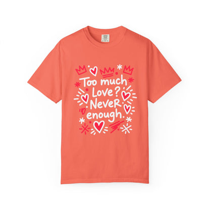 Too Much Love? Never Enough - T-Shirt
