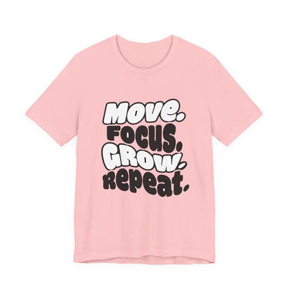 Move. Focus. Grow. Repeat. - T-Shirt