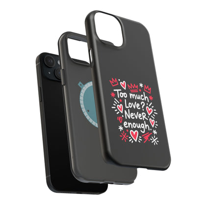 Too Much Love? Never Enough - Magnetic Phone Case