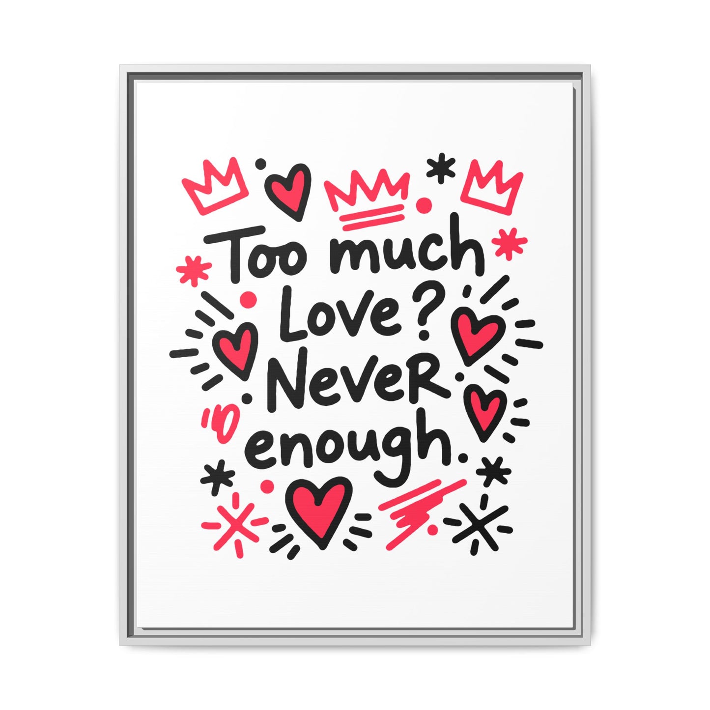 Too Much Love? Never Enough - Framed Canvas