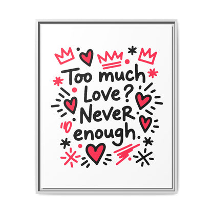 Too Much Love? Never Enough - Framed Canvas