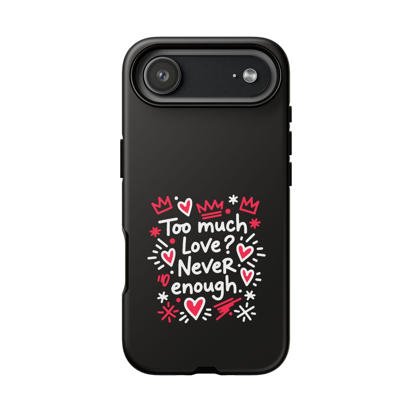 Too Much Love? Never Enough - Tough Phone Case