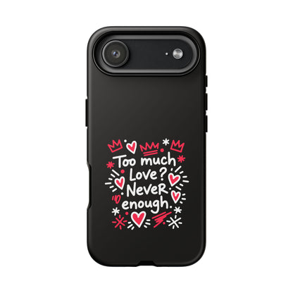 Too Much Love? Never Enough - Tough Phone Case