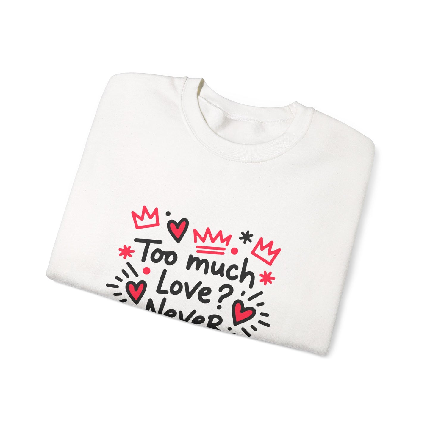 Too Much Love? Never Enough - Sweatshirt