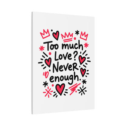 Too Much Love? Never Enough - Canvas