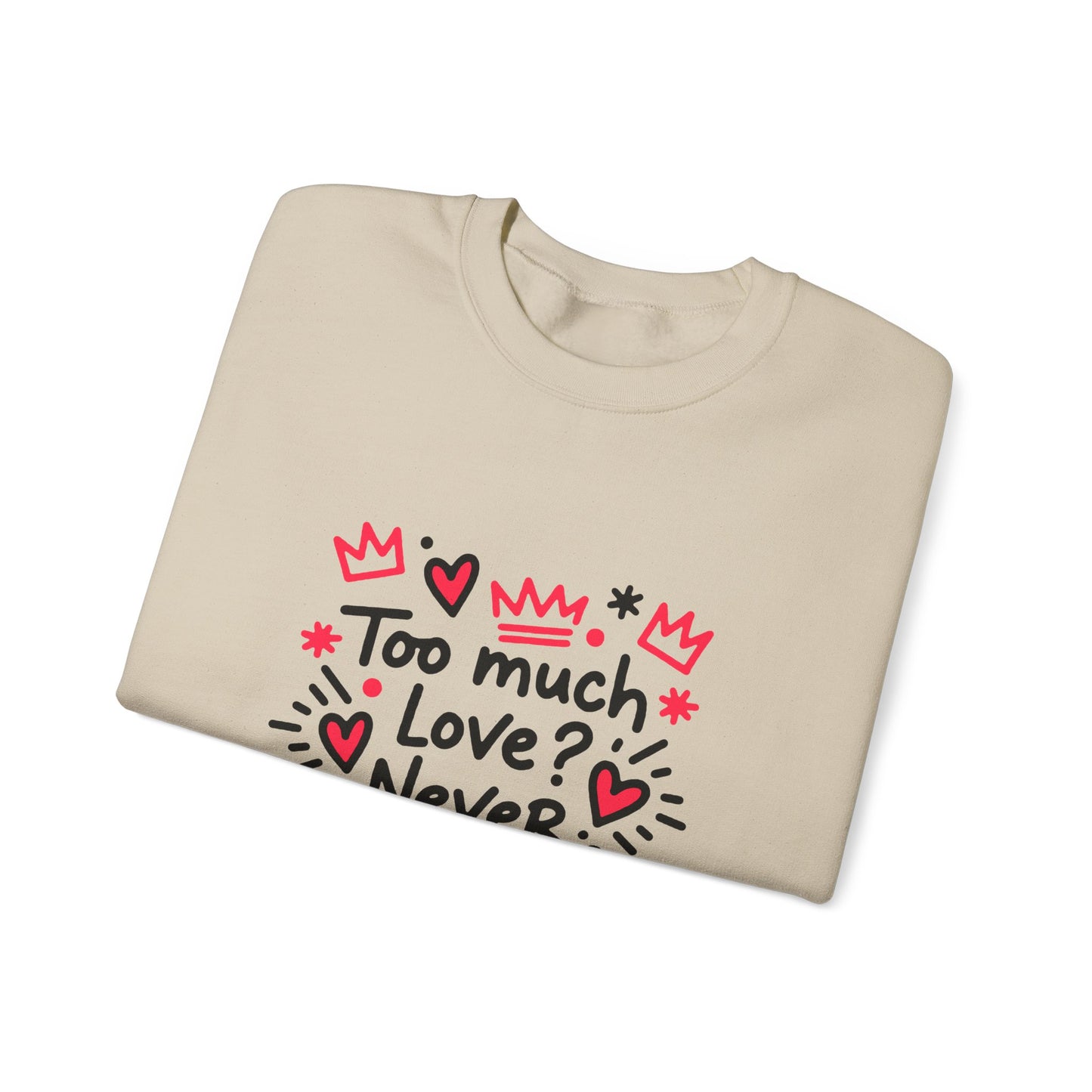 Too Much Love? Never Enough - Sweatshirt