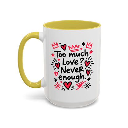 Too Much Love? Never Enough - Colorful Mug