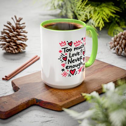 Too Much Love? Never Enough - Colorful Mug