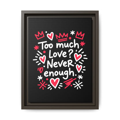 Too Much Love? Never Enough - Framed Canvas