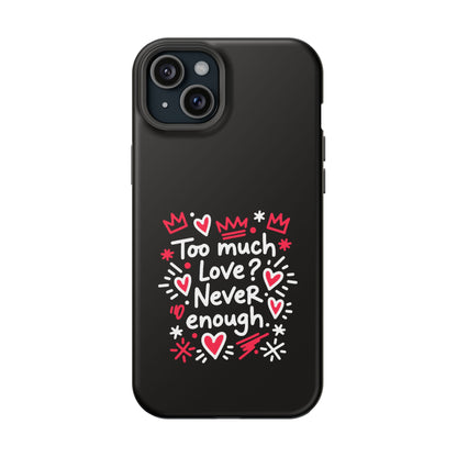 Too Much Love? Never Enough - Magnetic Phone Case