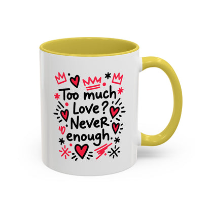 Too Much Love? Never Enough - Colorful Mug