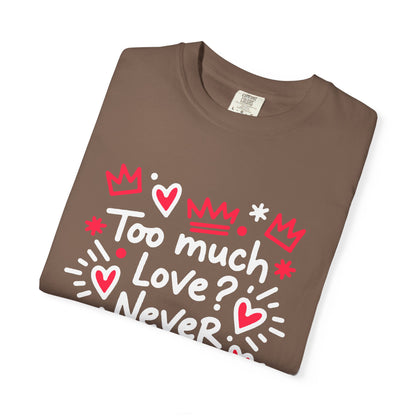 Too Much Love? Never Enough - T-Shirt