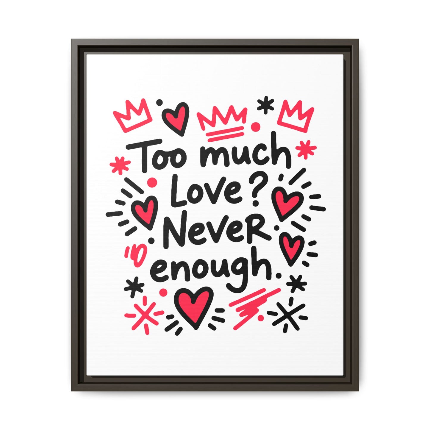 Too Much Love? Never Enough - Framed Canvas