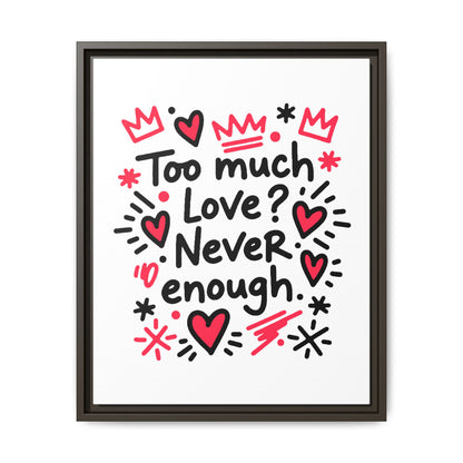 Too Much Love? Never Enough - Framed Canvas