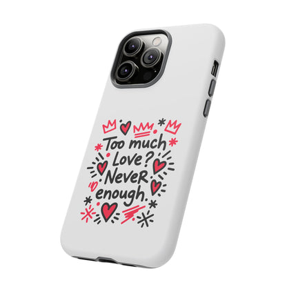 Too Much Love? Never Enough - Tough Phone Case