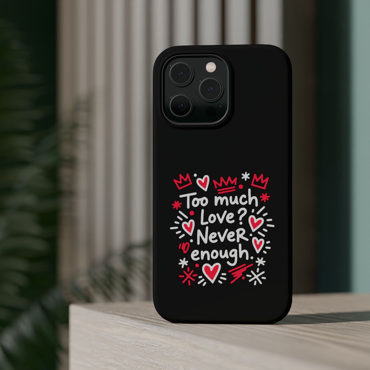 Too Much Love? Never Enough - Magnetic Phone Case
